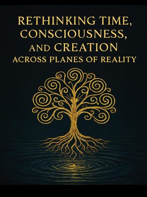 cover image of Rethinking Time, Consciousness, and Creation Across Planes of Reality